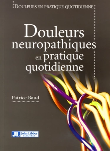 Douleurs neuropathiques en pratique quotidienne - Patrice Baud, Gérard Mick, Michel Lanteri-Minet - John Libbey