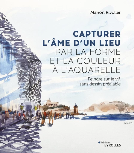 Capturer l'âme d'un lieu par la forme et la couleur à l'aquarelle - Marion Rivolier - Editions Eyrolles