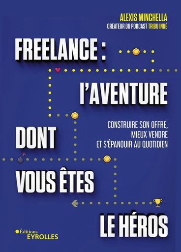 Freelance : une aventure dont vous êtes le héros - Alexis Minchella - Eyrolles