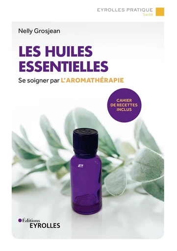 Les huiles essentielles - Nelly Grosjean - Eyrolles