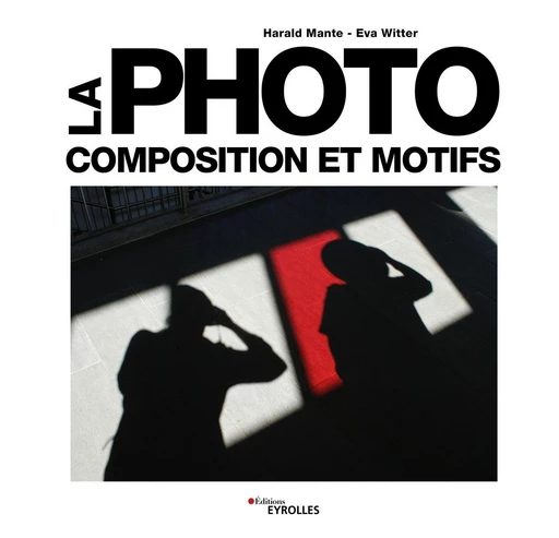 La photo - Composition et motifs - Eva Witter, Harald Mante - Eyrolles