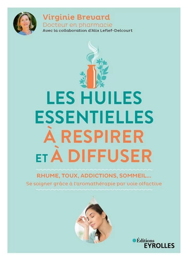 Les huiles essentielles à respirer et à diffuser - Virginie Brévard, Alix Lefief-Delcourt - Eyrolles