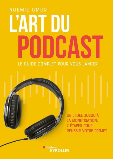 L'art du podcast : le guide complet pour vous lancer ! - Noémie Gmür - Eyrolles