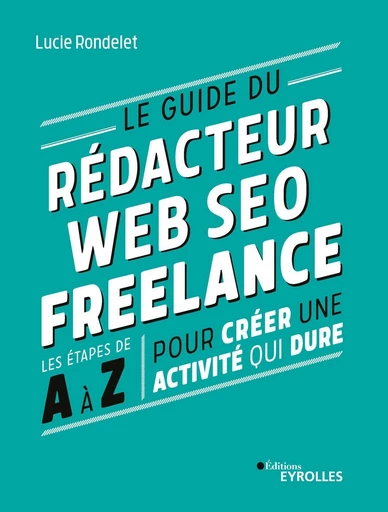 Le guide du rédacteur web SEO freelance - Lucie Rondelet - Eyrolles