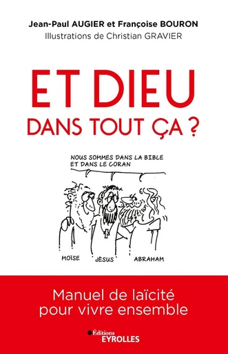 Et Dieu dans tout ça ? - Jean-Paul Augier, Françoise Navet-Bouron, Christian Gravier - Eyrolles