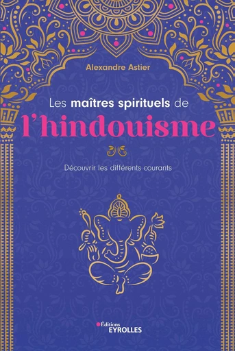 Les maîtres spirituels de l'hindouisme - Alexandre Astier - Eyrolles