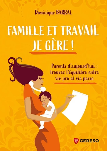 Famille et travail, je gère ! - Dominique Barral - Gereso