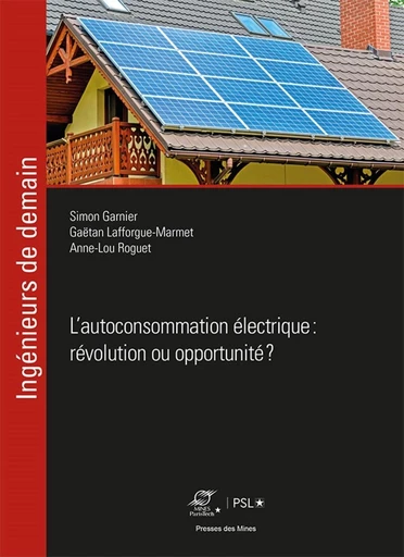 L'autoconsommation électrique : révolution ou opportunité ? - Gaëtan Lafforgue-Marmet, Simon Garnier, Anne-Lou Roguet - Presses des Mines