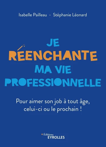 Je réenchante ma vie professionnelle - Isabelle Pailleau, Stéphanie Léonard - Eyrolles