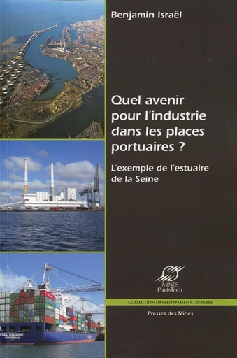 Quel avenir pour l'industrie dans les places portuaires ? - Benjamin Israël - Presses des Mines