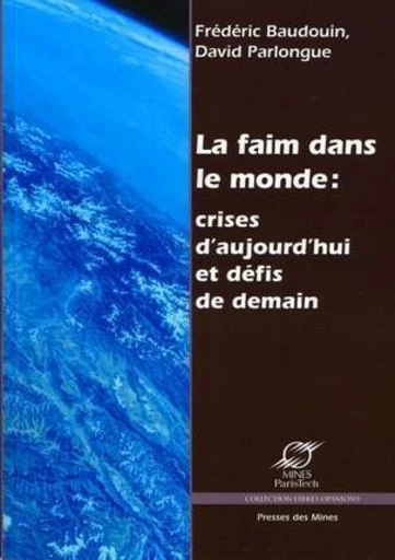 La faim dans le monde : crises d'aujourd'hui et défis de demain - Frédéric Baudoin, David Parlongue - Presses des Mines