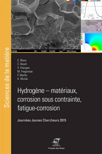 Hydrogène - Matériaux, corrosion sous contrainte, fatigue, corrosion - Christine Blanc, Cédric Bosch, Xavier Feaugas, Marion Fregonese, Martin Frantz, Christophe Wolski - Presses des Mines