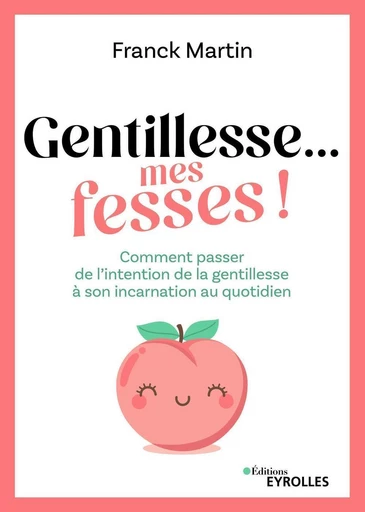 Gentillesse... mes fesses ! - Franck Martin - Eyrolles