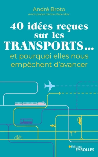 40 idées reçues sur les transports... et pourquoi elles nous empêchent d'avancer - André Broto - Eyrolles