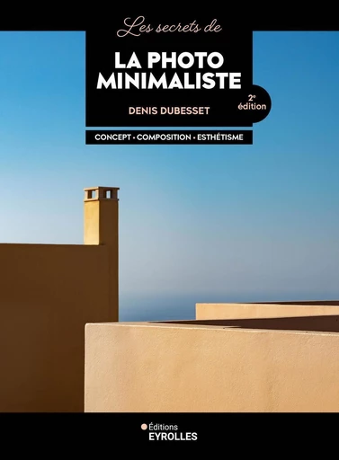 Les secrets de la photo minimaliste - Denis Dubesset - Eyrolles