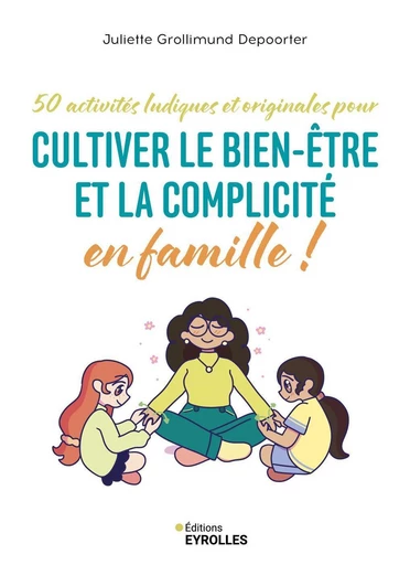 Cultiver le bien-être et la complicité en famille ! - Juliette Grollimund Depoorter - Eyrolles