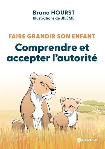 Faire grandir son enfant - Comprendre et accepter l'autorité - Bruno Hourst,  Jilème - Gereso