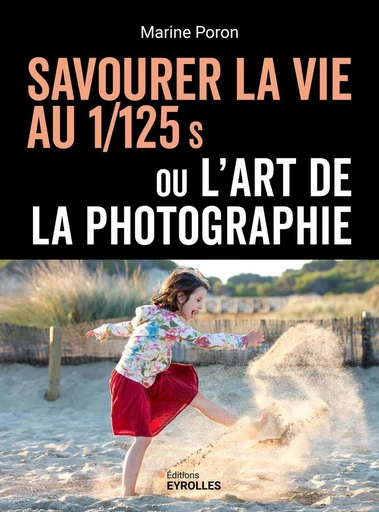 Savourer la vie au 1/125 s ou l'art de la photographie - Marine Poron - Eyrolles