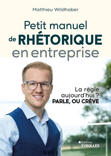 Petit manuel de rhétorique en entreprise - Matthieu Wildhaber - Eyrolles