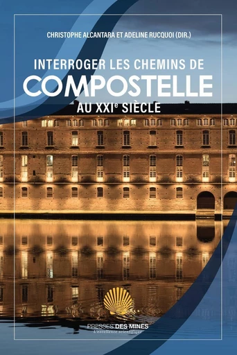 Interroger les chemins de compostelle au xxie siècle - Christophe Alcantara, Adeline Rucquoi - Presses des Mines