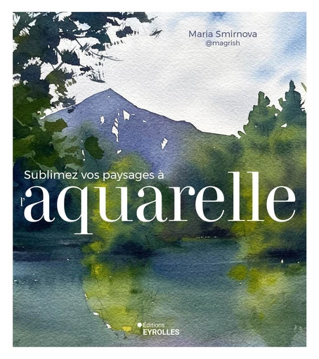 Sublimez vos paysages à l'aquarelle - Maria Smirnova - Eyrolles