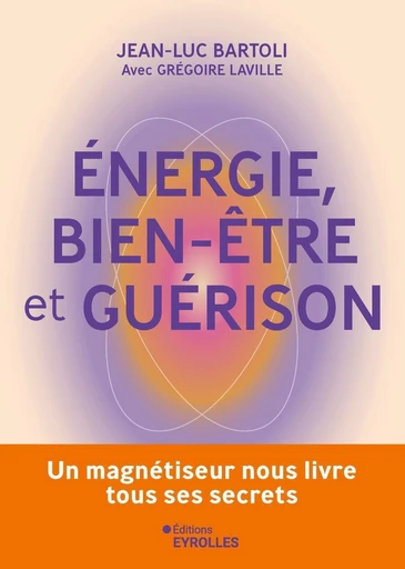 Energie, bien-être et guérison - Jean-Luc Bartoli, Grégoire Laville, Anne Ghesquière - Eyrolles